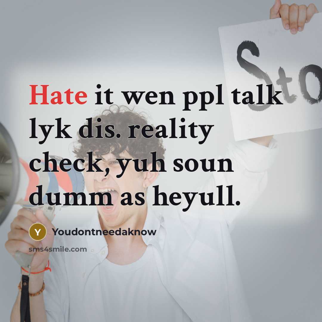“Hate it wen ppl talk lyk dis. reality check, yuh soun dumm as heyull.” quote by Youdontneedaknow