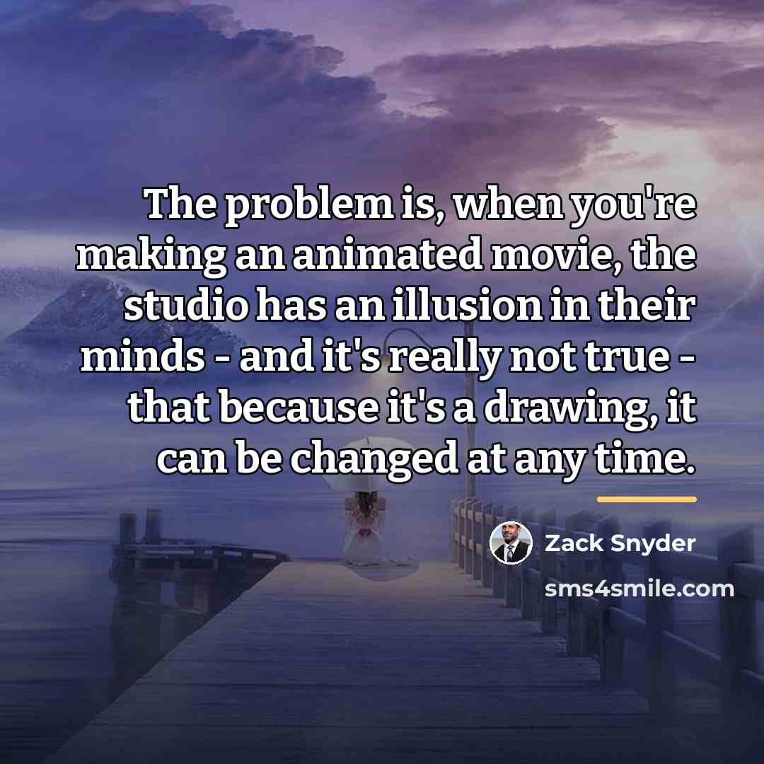 “The problem is, when you're making an animated movie, the…” quote by Zack Snyder