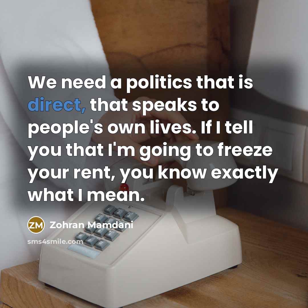 “We need a politics that is direct, that speaks to…” quote by Zohran Mamdani