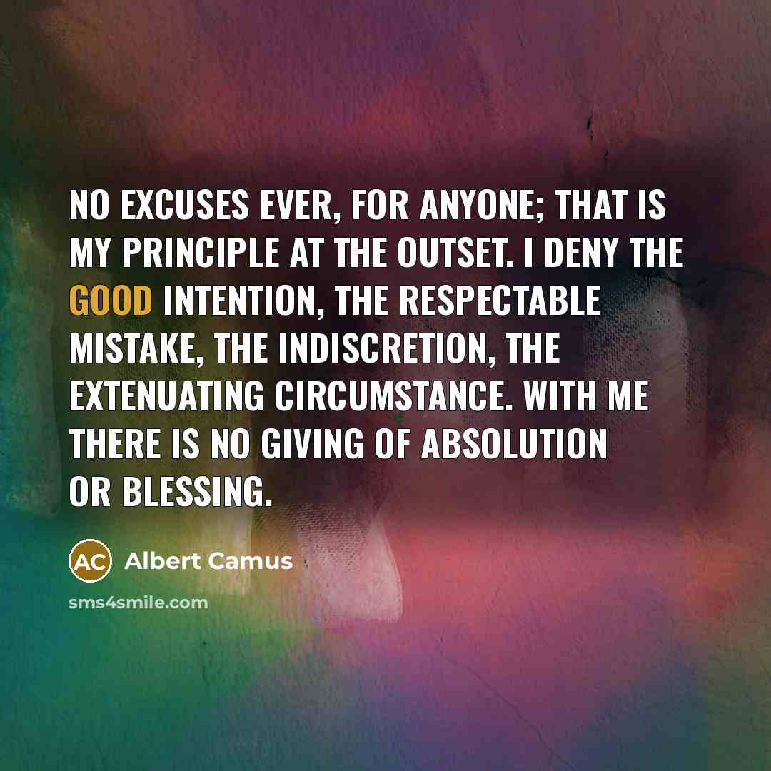 “No excuses ever, for anyone; that is my principle at…” quote by Albert Camus