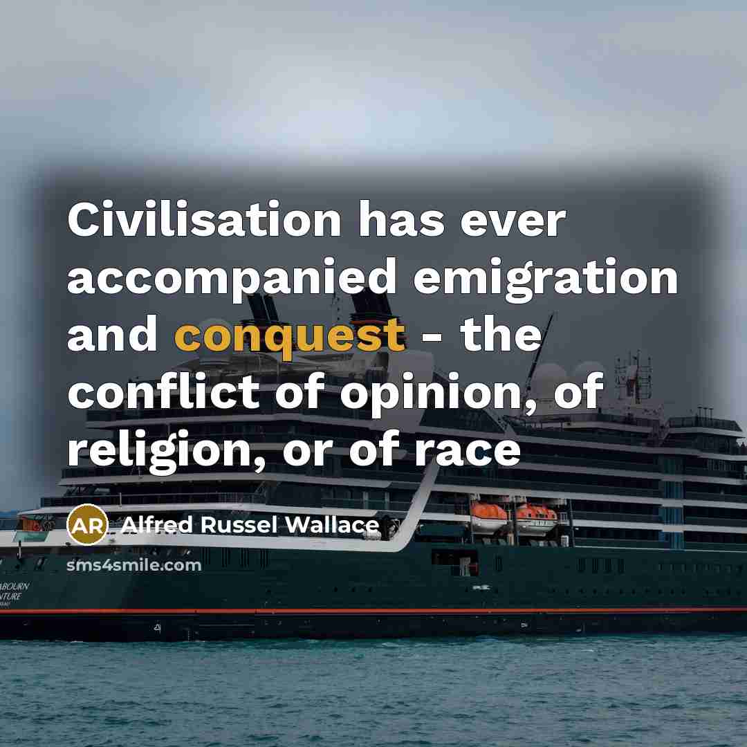 “Civilisation has ever accompanied emigration and conquest - the conflict…” quote by Alfred Russel Wallace