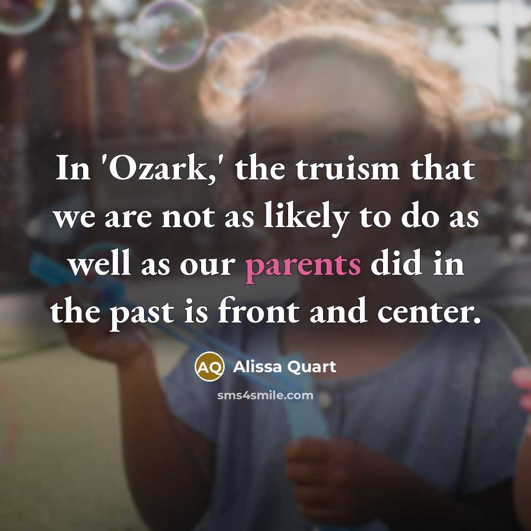 “In 'Ozark,' the truism that we are not as likely to do as well as our parents did in the past is front and center.” quote by Alissa Quart