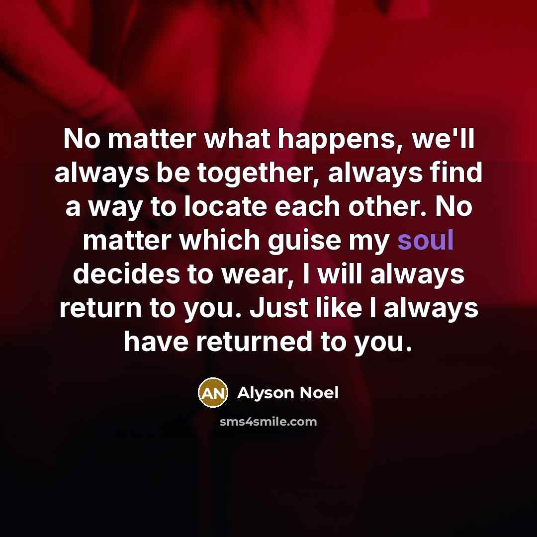 “No matter what happens, we'll always be together, always find…” quote by Alyson Noel