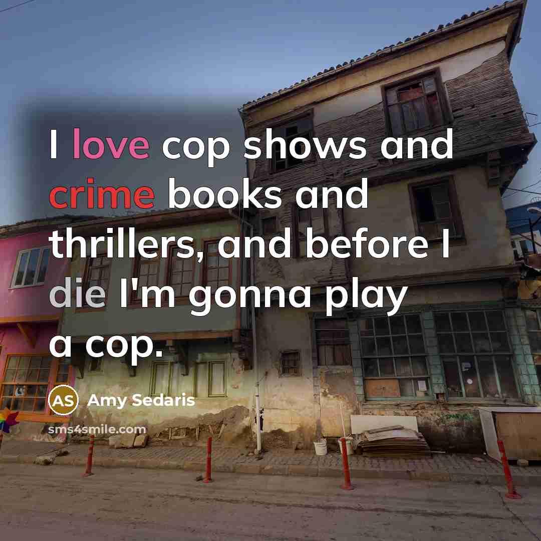 “I love cop shows and crime books and thrillers, and…” quote by Amy Sedaris
