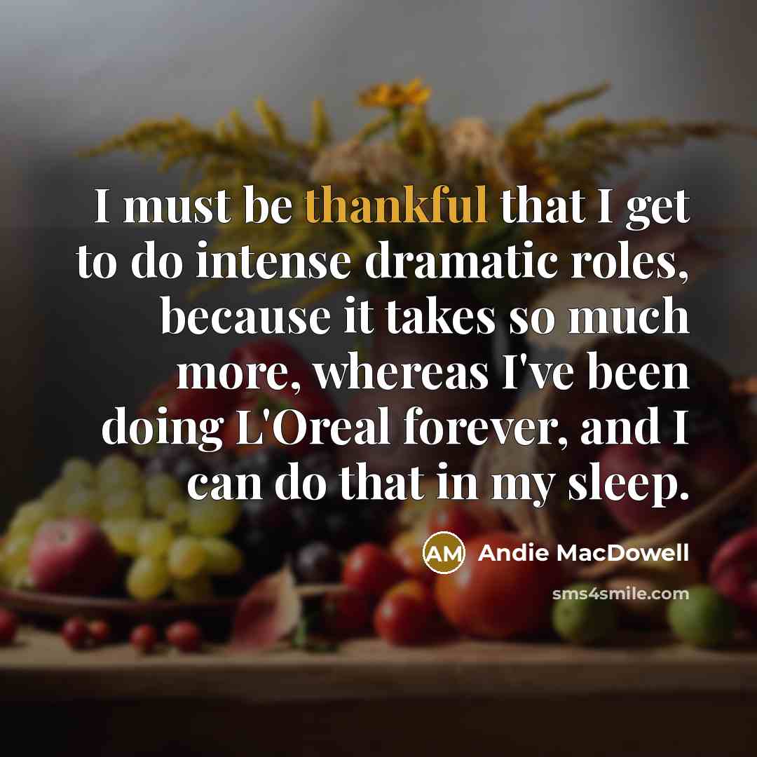 “I must be thankful that I get to do intense…” quote by Andie MacDowell
