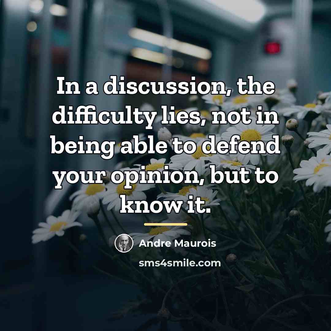 “In a discussion, the difficulty lies, not in being able…” quote by Andre Maurois
