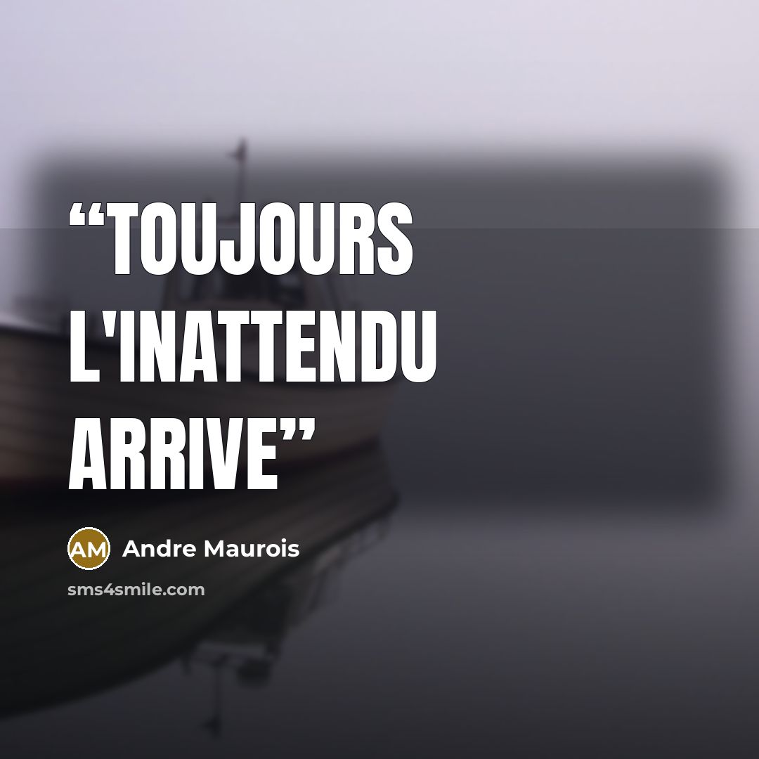 “Toujours l'inattendu arrive” quote by André Maurois