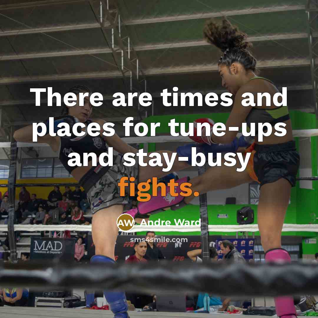 “There are times and places for tune-ups and stay-busy fights.…” quote by Andre Ward
