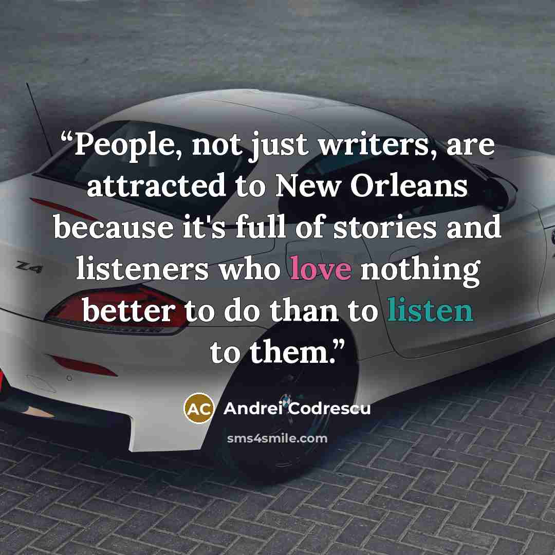 “People, not just writers, are attracted to New Orleans because it's full of stories and listeners who love nothing better to do than to listen to them.” quote by Andrei Codrescu