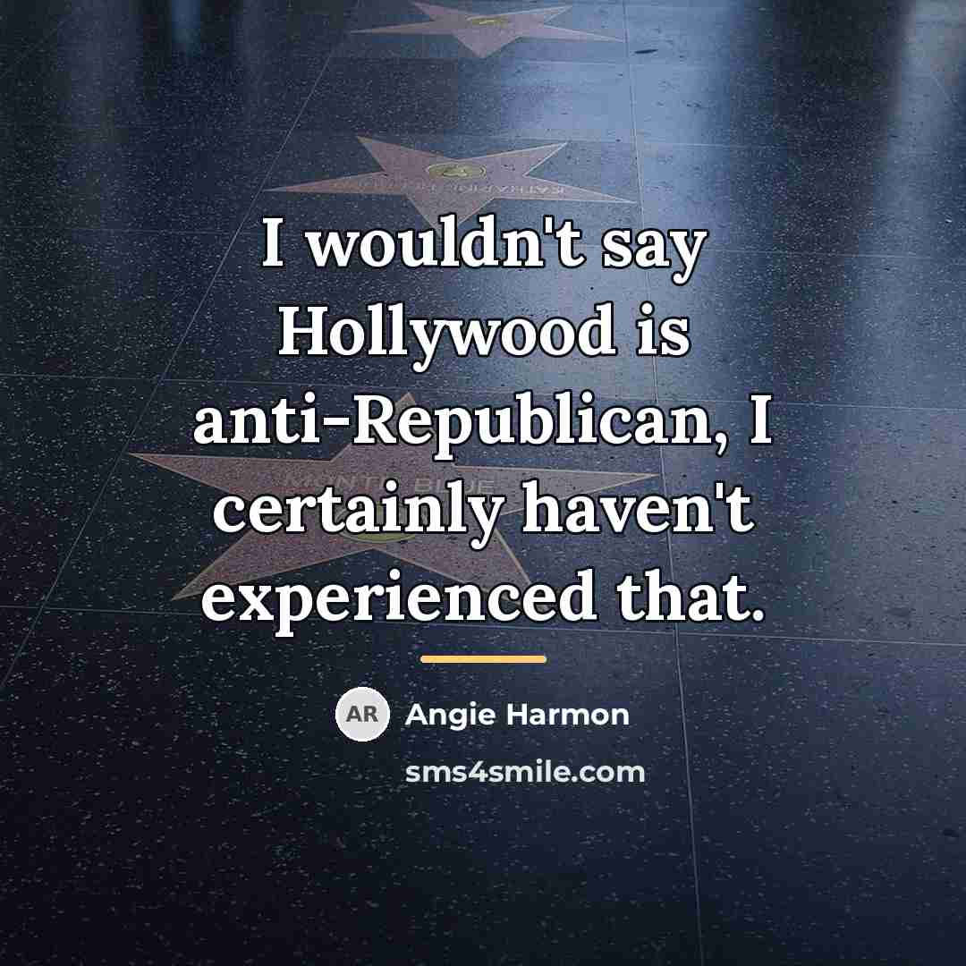 “I wouldn't say Hollywood is anti-Republican, I certainly haven't experienced…” quote by Angie Harmon