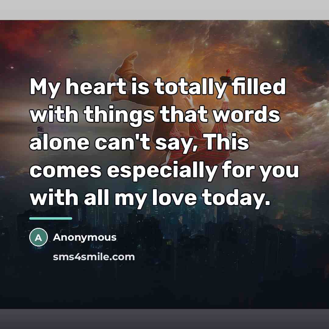 “My heart is totally filled with things that words alone…” quote by Anonymous