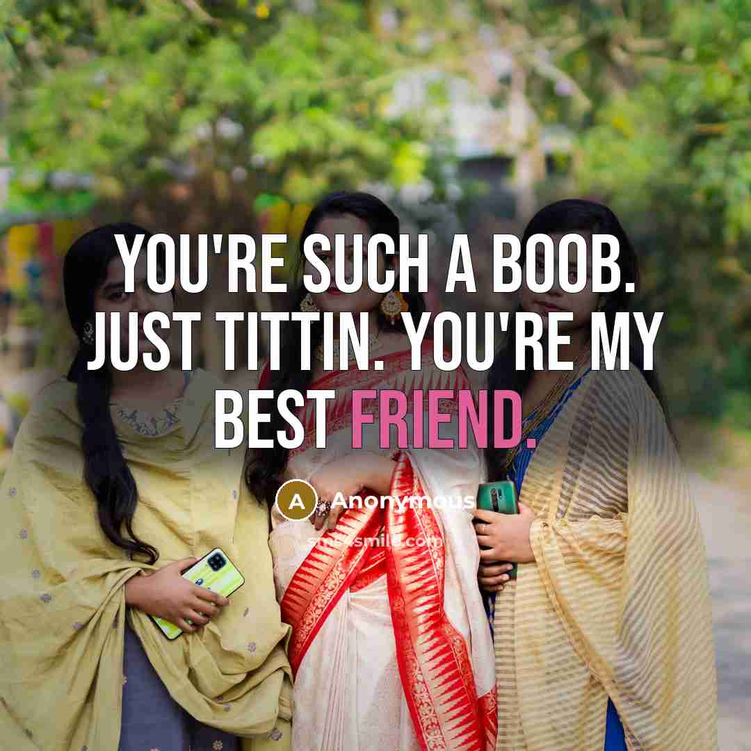 “You're such a boob. Just tittin. You're my best friend.…” quote by Anonymous