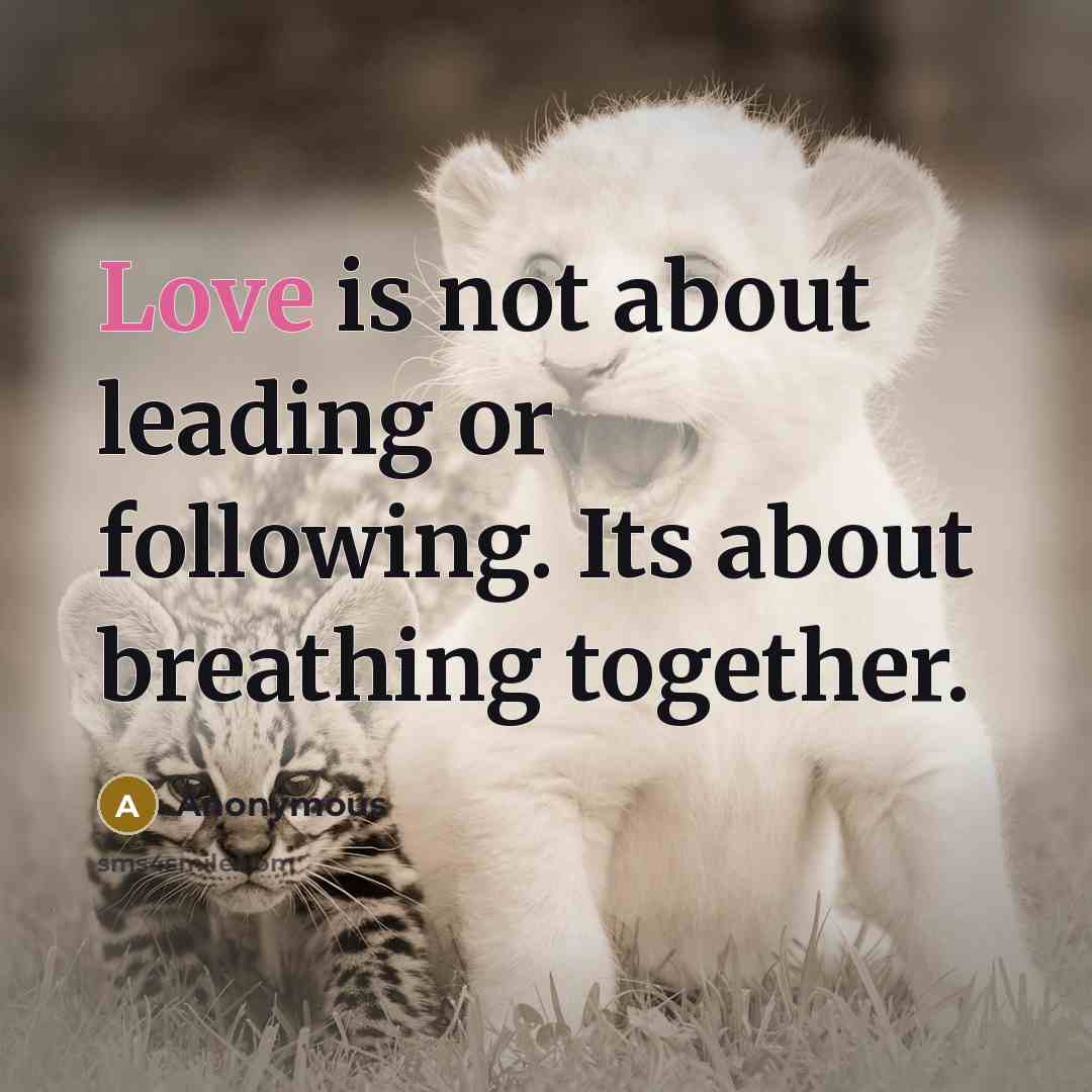 “Love is not about leading or following. Its about breathing…” quote by Anonymous
