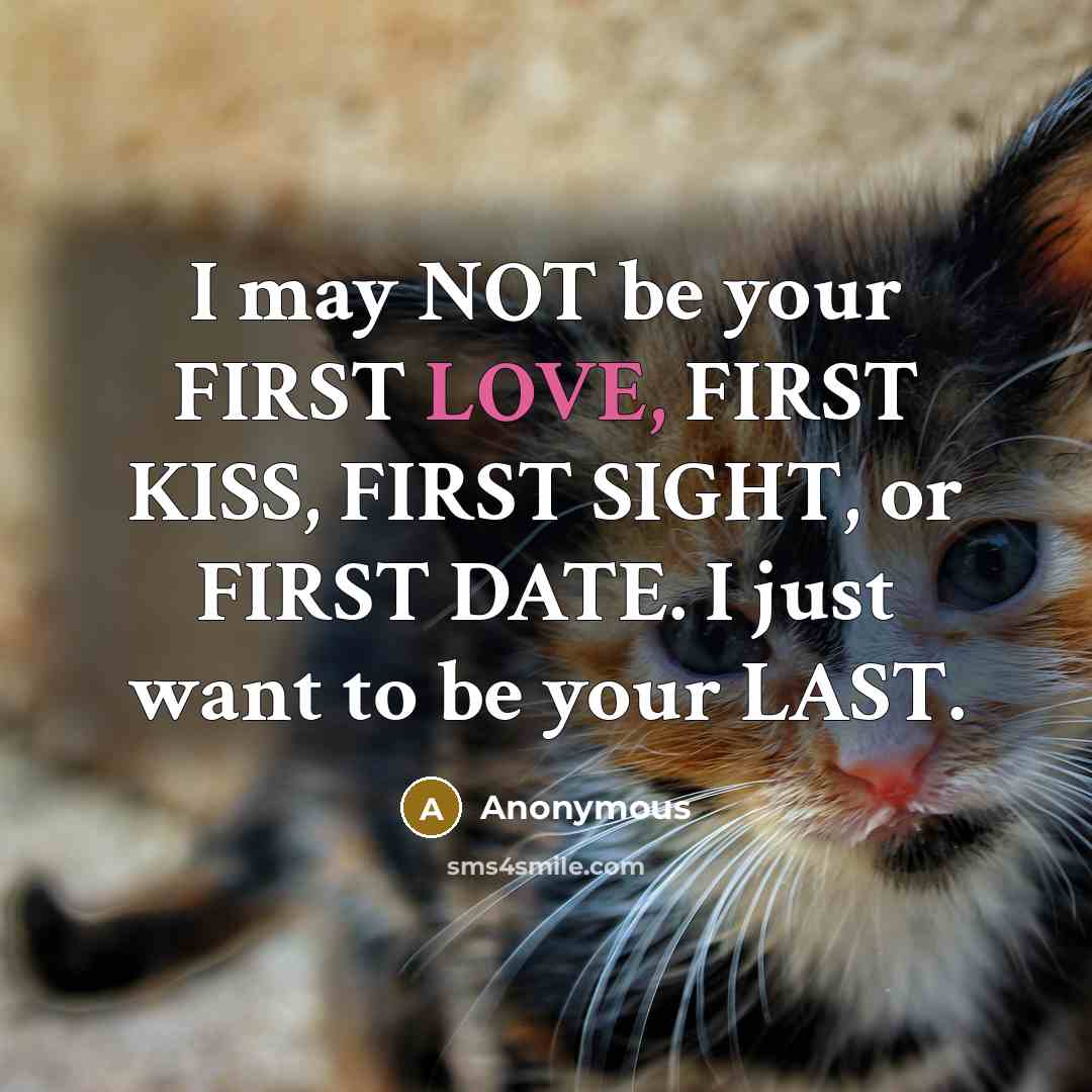 “I may NOT be your FIRST LOVE, FIRST KISS, FIRST…” quote by Anonymous