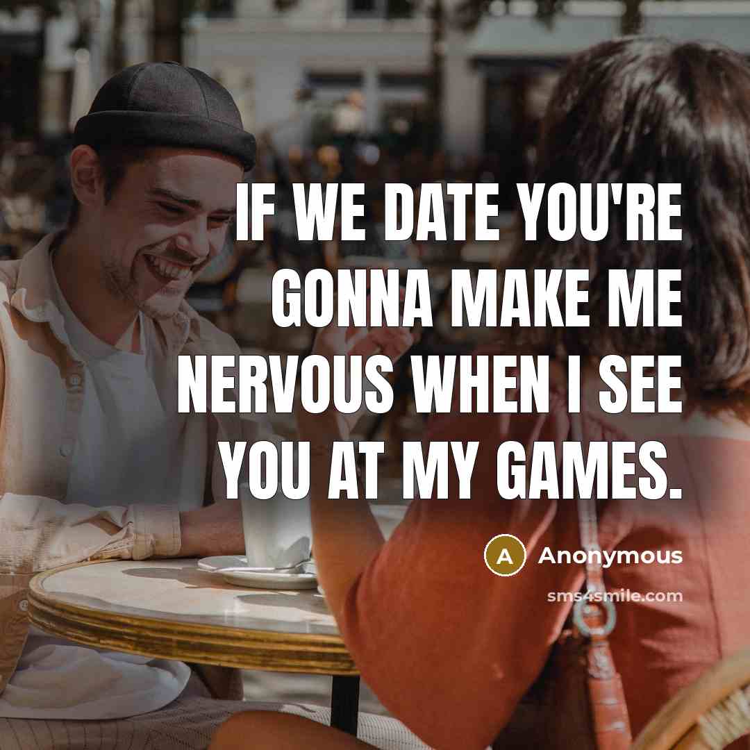“If we date you're gonna make me nervous when I see you at my games.” quote by Anonymous
