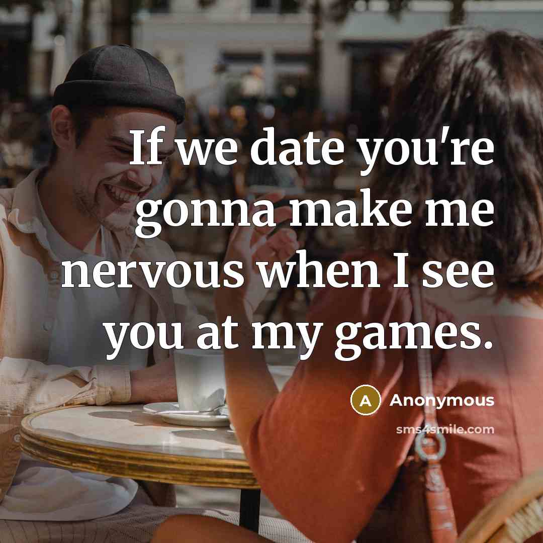 “If we date you're gonna make me nervous when I…” quote by Anonymous