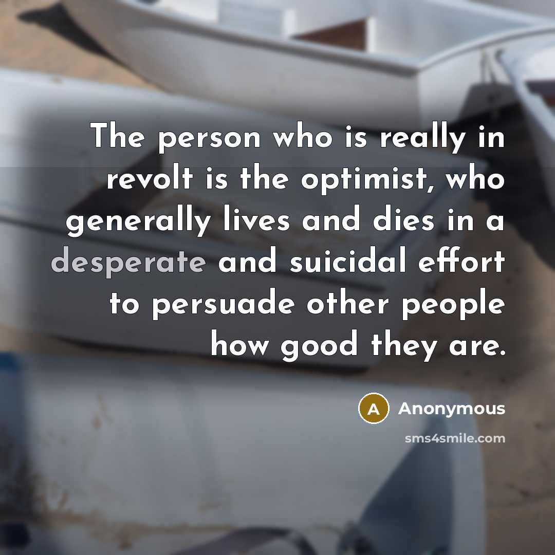 “The person who is really in revolt is the optimist,…” quote by Anonymous