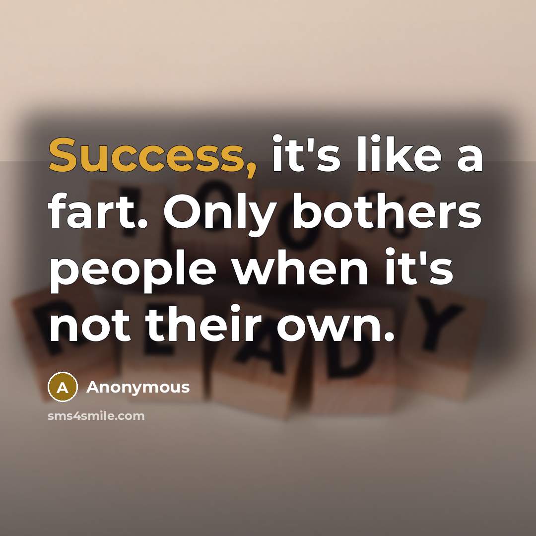 “Success, it's like a fart. Only bothers people when it's…” quote by Anonymous
