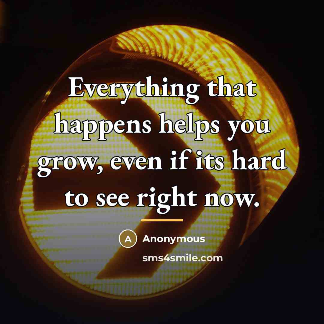 “Everything that happens helps you grow, even if its hard…” quote by Anonymous
