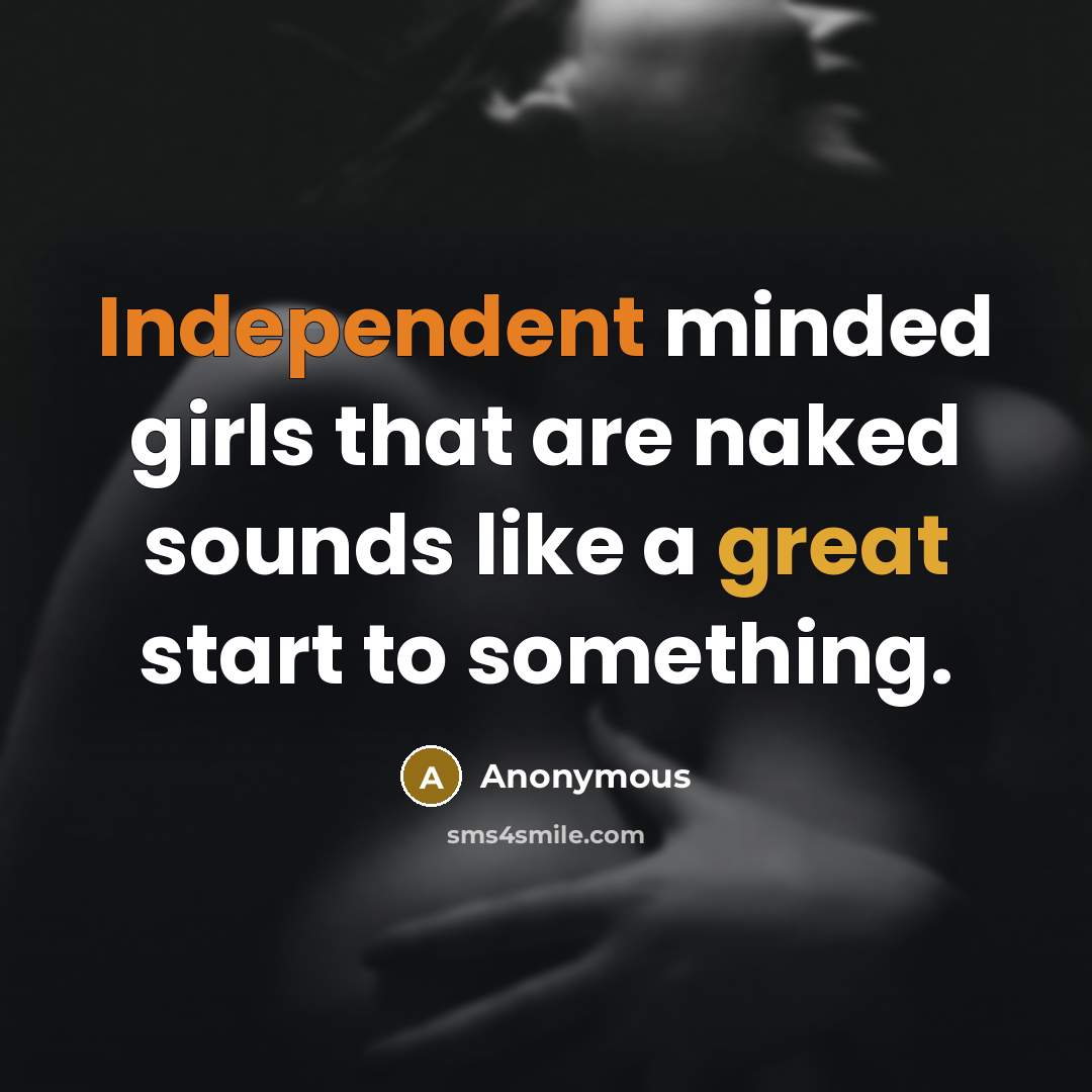 “Independent minded girls that are naked sounds like a great…” quote by Anonymous