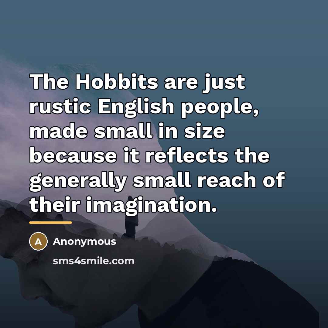 “The Hobbits are just rustic English people, made small in…” quote by Anonymous