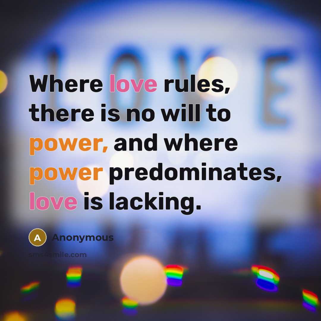 “Where love rules, there is no will to power, and where power predominates, love is lacking.” quote by Anonymous
