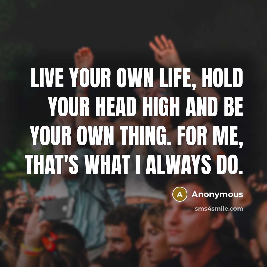 “Live your own life, hold your head high and be…” quote by Anonymous