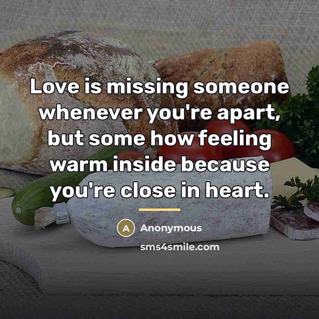 “Love is missing someone whenever you're apart, but some how…” quote by Anonymous