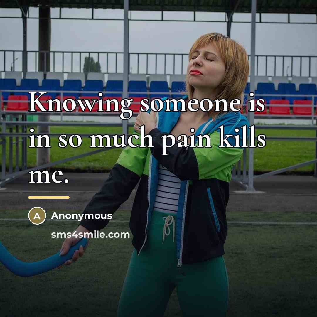 “Knowing someone is in so much pain kills me.…” quote by Anonymous