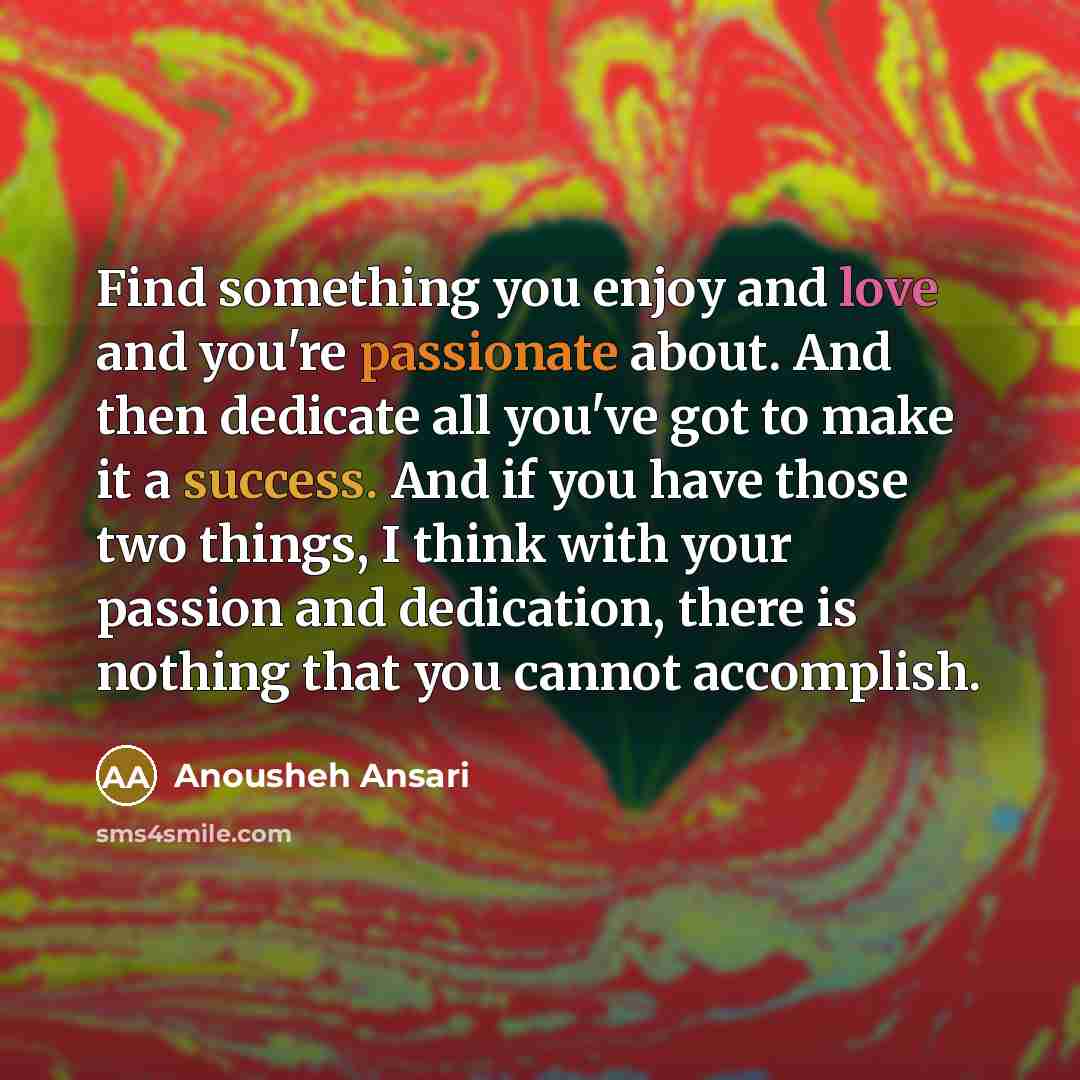 “Find something you enjoy and love and you're passionate about.…” quote by Anousheh Ansari