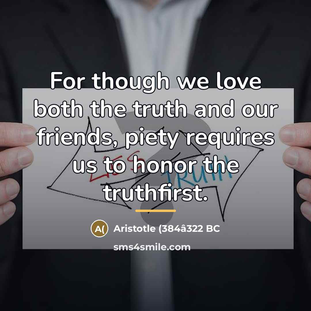 “For though we love both the truth and our friends,…” quote by Aristotle (384â322 BC