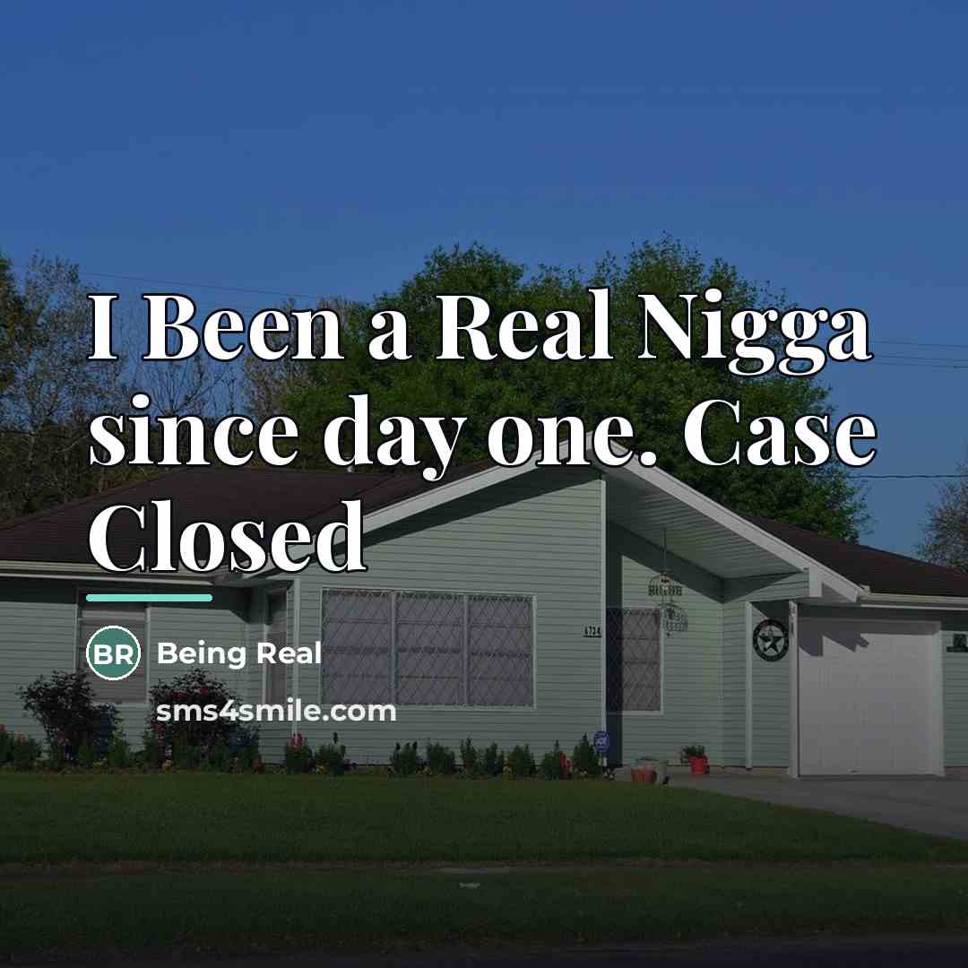 “I Been a Real Nigga since day one. Case Closed…” quote by Being Real