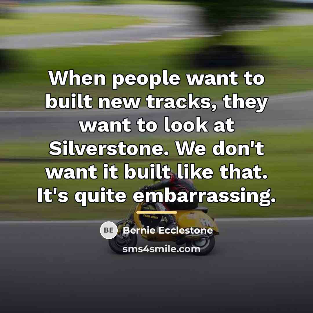 “When people want to built new tracks, they want to…” quote by Bernie Ecclestone