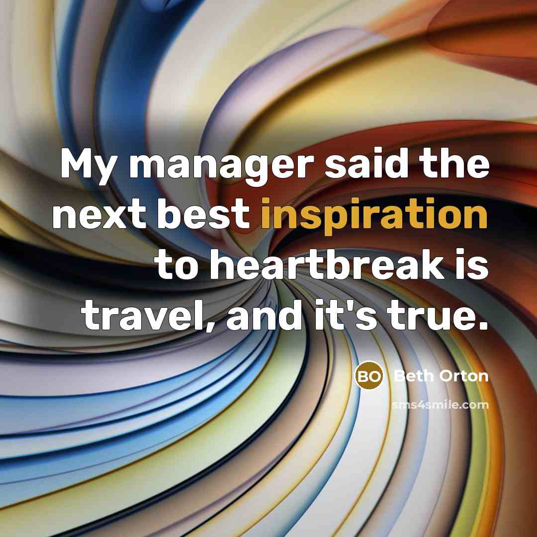 “My manager said the next best inspiration to heartbreak is…” quote by Beth Orton