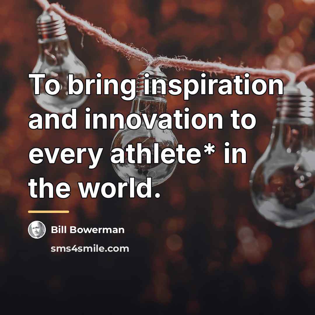 “To bring inspiration and innovation to every athlete* in the…” quote by Bill Bowerman