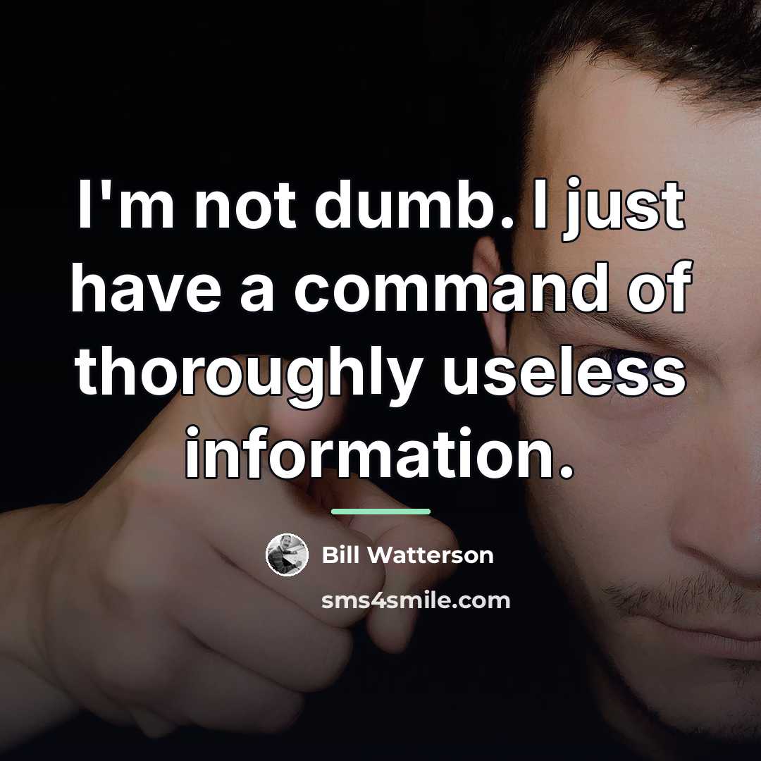 “I'm not dumb. I just have a command of thoroughly…” quote by Bill Watterson