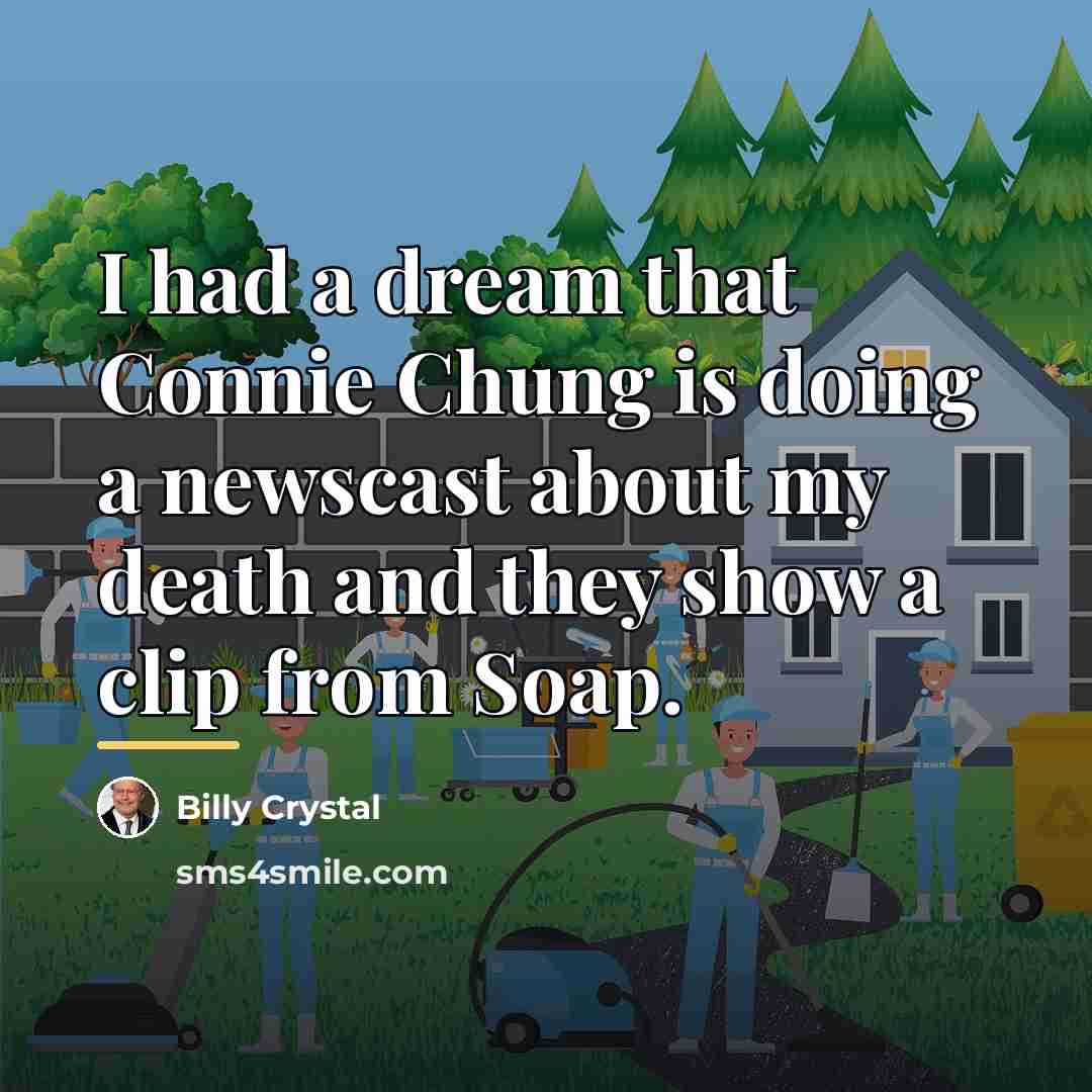“I had a dream that Connie Chung is doing a…” quote by Billy Crystal