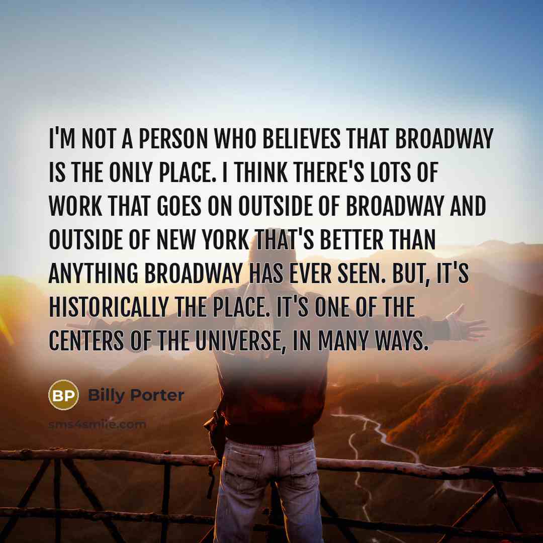 “I'm not a person who believes that Broadway is the…” quote by Billy Porter