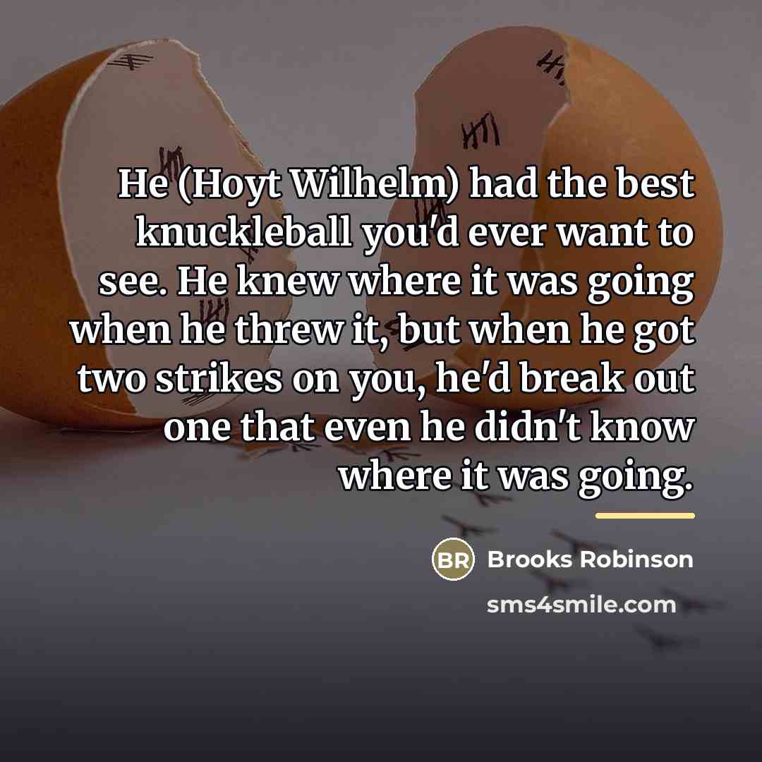 “He (Hoyt Wilhelm) had the best knuckleball you'd ever want…” quote by Brooks Robinson