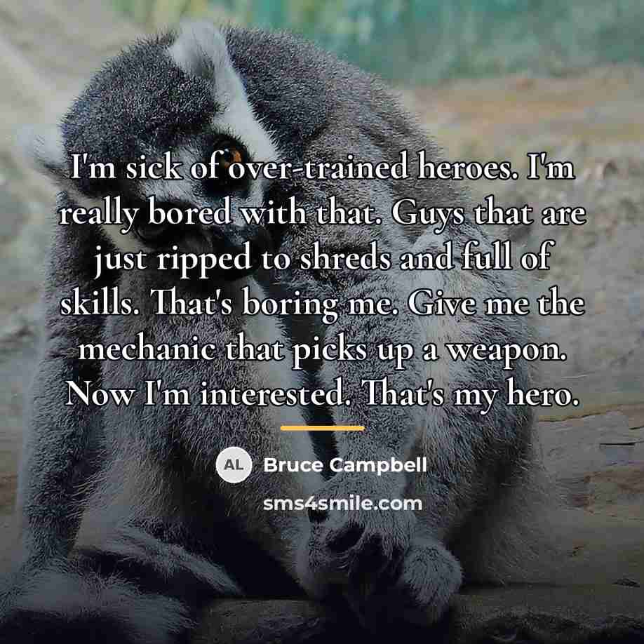 “I'm sick of over-trained heroes. I'm really bored with that.…” quote by Bruce Campbell