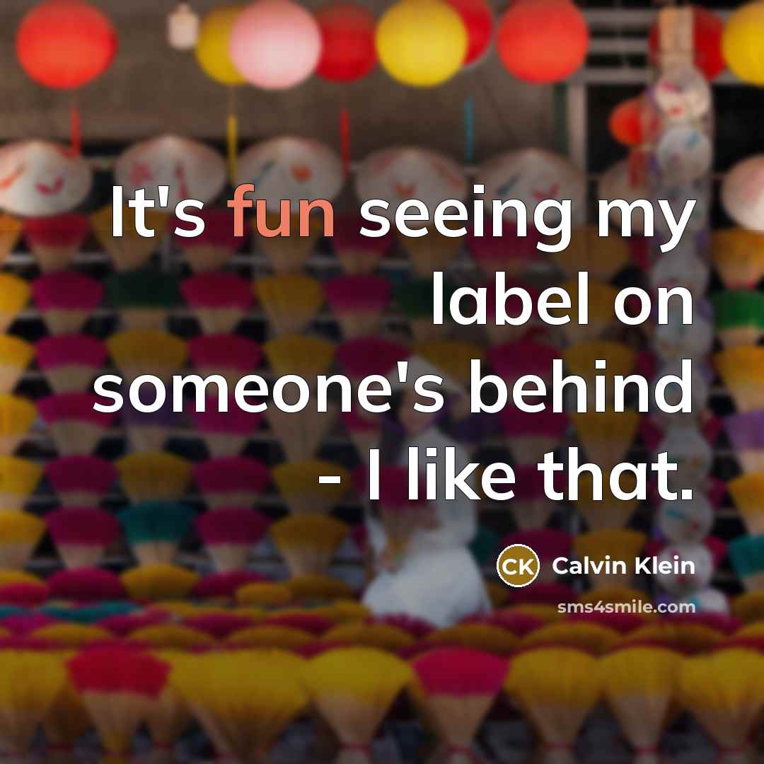 “It's fun seeing my label on someone's behind - I…” quote by Calvin Klein