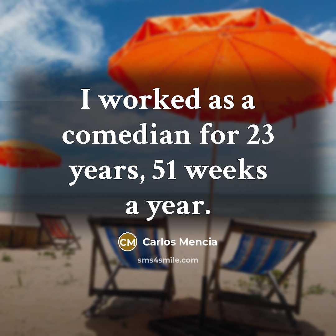 “I worked as a comedian for 23 years, 51 weeks…” quote by Carlos Mencia