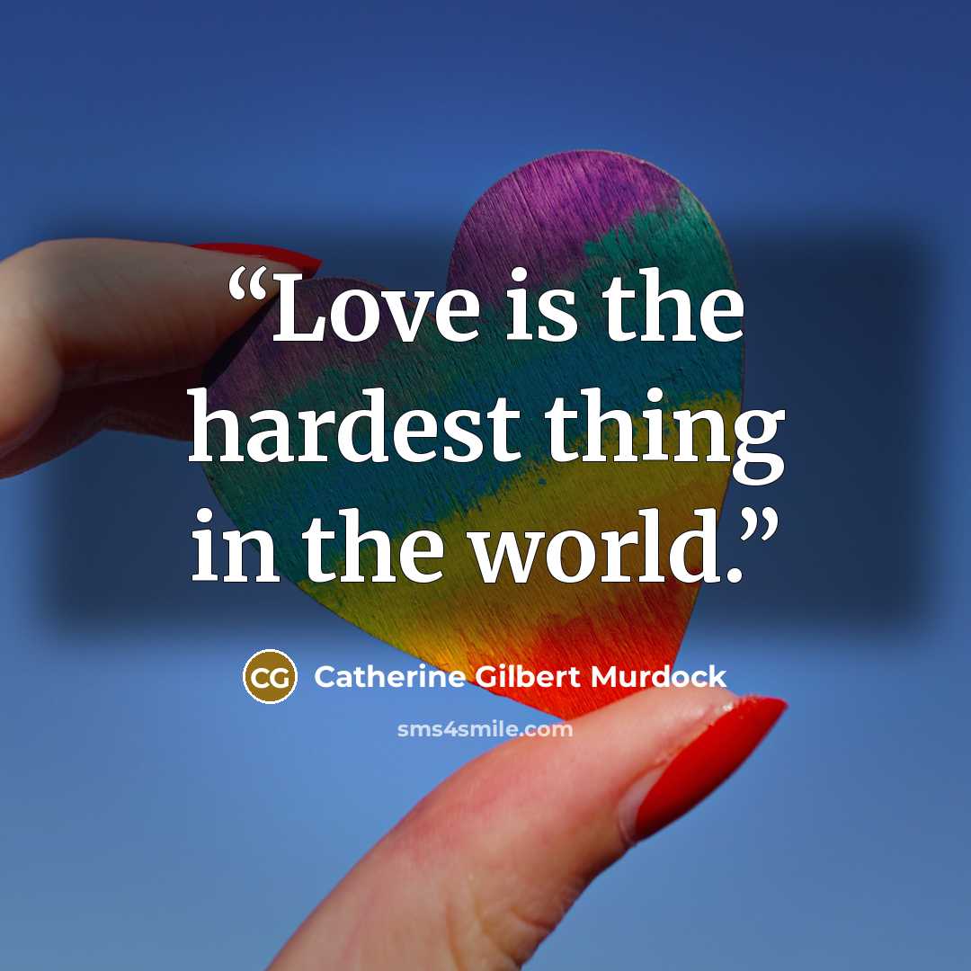 “Love is the hardest thing in the world.” quote by Catherine Gilbert Murdock