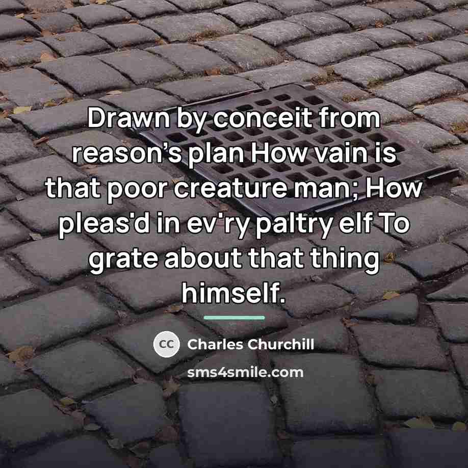“Drawn by conceit from reason's plan How vain is that…” quote by Charles Churchill