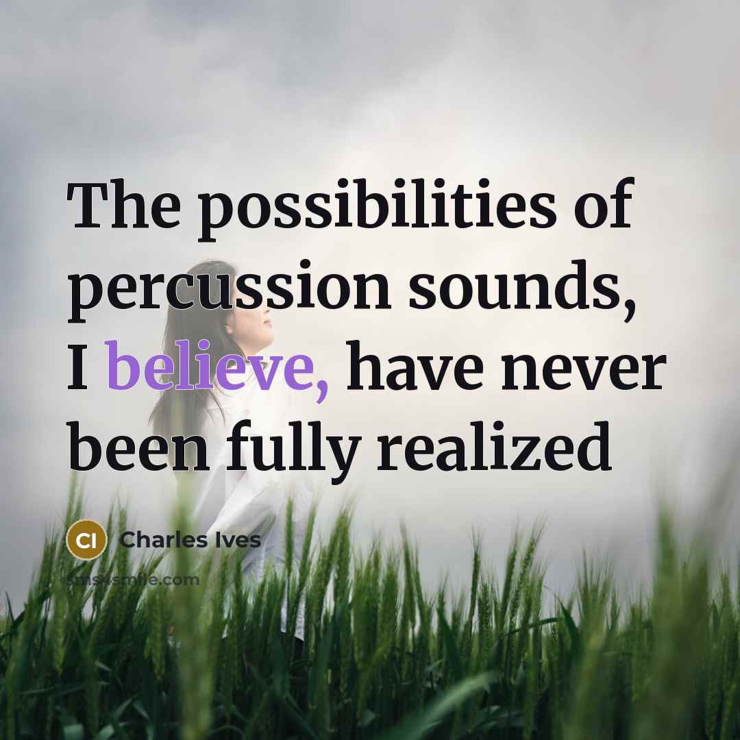 “The possibilities of percussion sounds, I believe, have never been…” quote by Charles Ives