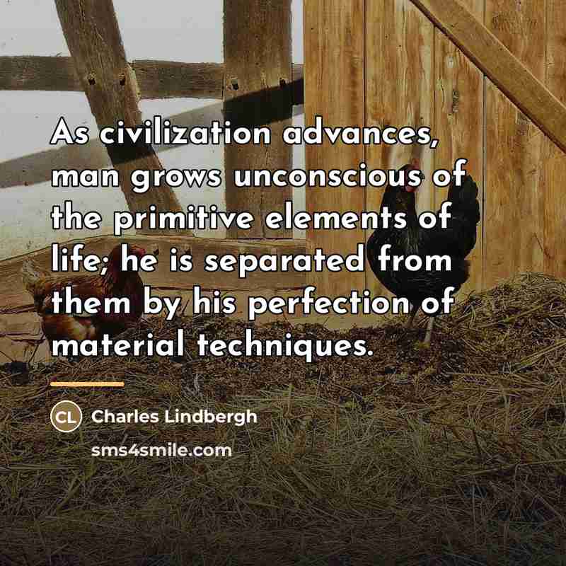 “As civilization advances, man grows unconscious of the primitive elements…” quote by Charles Lindbergh