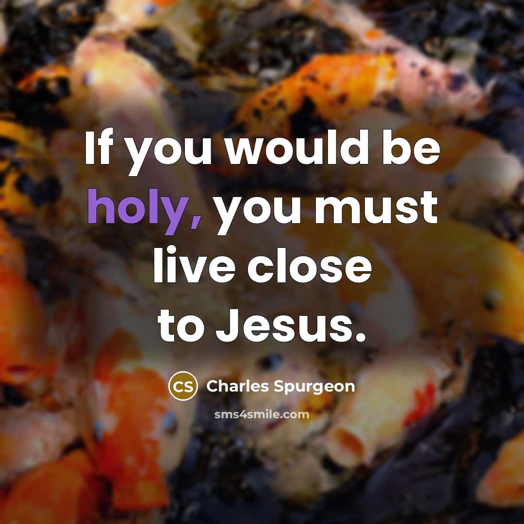 “If you would be holy, you must live close to…” quote by Charles Spurgeon