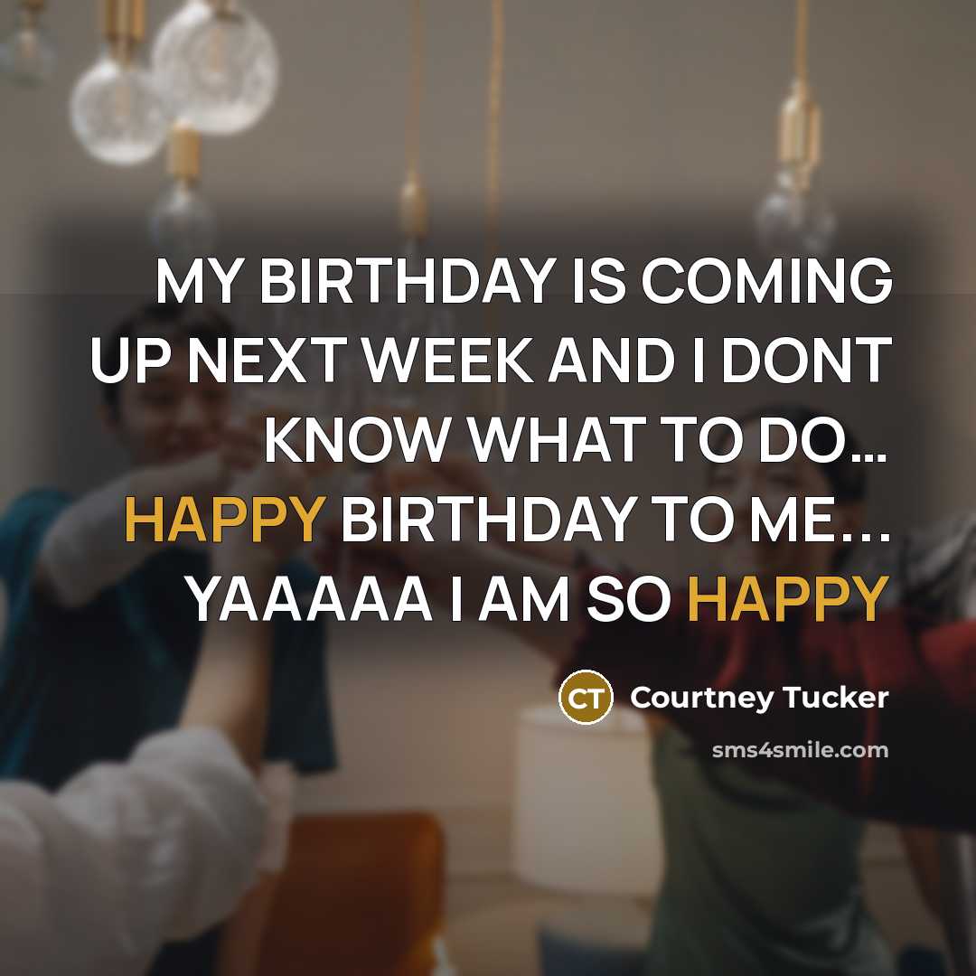 “MY BIRTHDAY IS COMING UP NEXT WEEK AND I DONT…” quote by Courtney Tucker