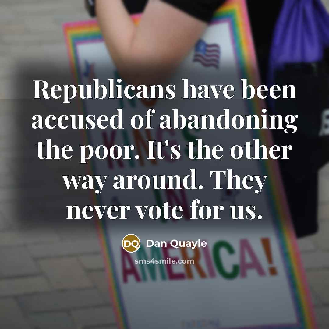 “Republicans have been accused of abandoning the poor. It's the…” quote by Dan Quayle