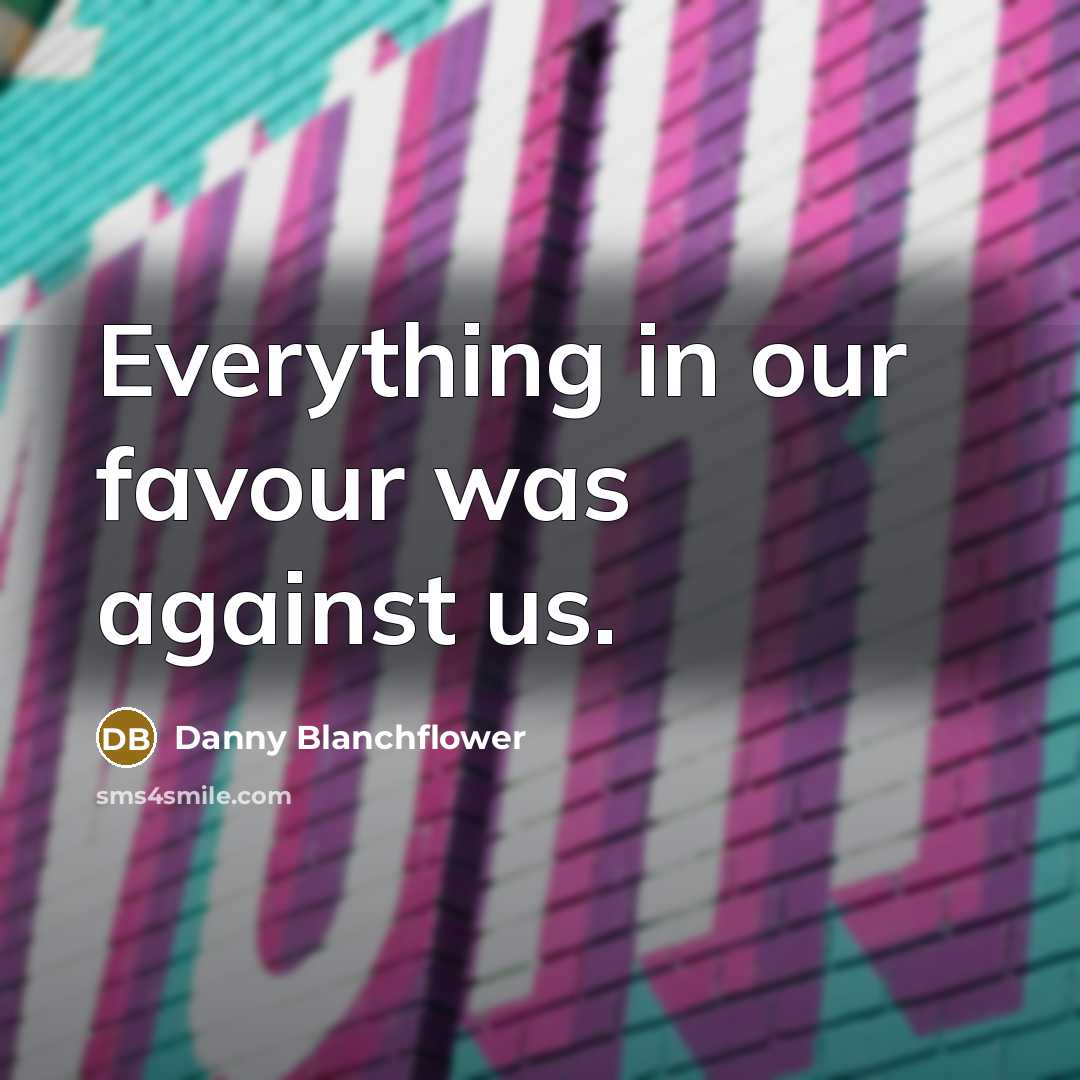 “Everything in our favour was against us.…” quote by Danny Blanchflower